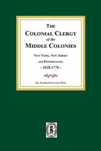 Cover image for The Colonial Clergy of the Middle Colonies, 1628-1776: New York, New Jersey, and Pennsylvania 1628-1776