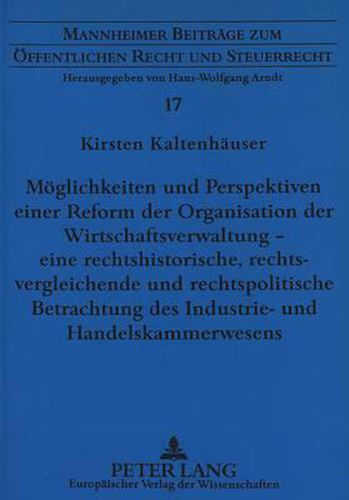 Cover image for Moeglichkeiten Und Perspektiven Einer Reform Der Organisation Der Wirtschaftsverwaltung - Eine Rechtshistorische, Rechtsvergleichende Und Rechtspolitische Betrachtung Des Industrie- Und Handelskammerwesens