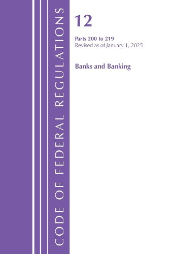 Cover image for Code of Federal Regulations, Title 12 Banks and Banking 200-219, Revised as of January 1, 2025