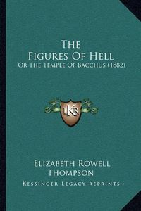 Cover image for The Figures of Hell: Or the Temple of Bacchus (1882)