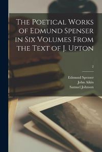 Cover image for The Poetical Works of Edmund Spenser in Six Volumes From the Text of J. Upton; 2