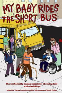 Cover image for My Baby Rides The Short Bus: The Unabashedly Human Experience of Raising Kids with Disabilities