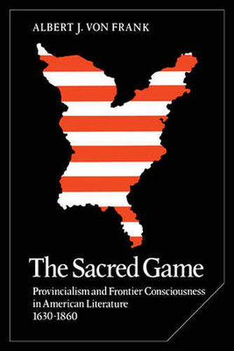 Cover image for The Sacred Game: Provincialism and Frontier Consciousness in American Literature, 1630-1860