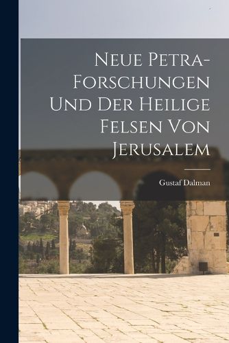 Cover image for Neue Petra-Forschungen und der Heilige Felsen von Jerusalem