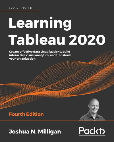 Learning Tableau 2020: Create effective data visualizations, build interactive visual analytics, and transform your organization, 4th Edition