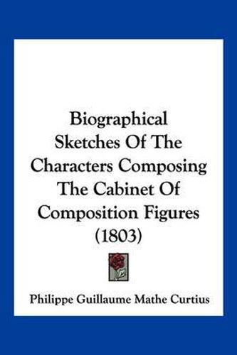 Cover image for Biographical Sketches of the Characters Composing the Cabinet of Composition Figures (1803)