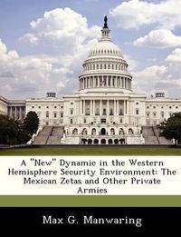 Cover image for A New  Dynamic in the Western Hemisphere Security Environment: The Mexican Zetas and Other Private Armies