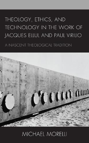 Theology, Ethics, and Technology in the Work of Jacques Ellul and Paul Virilio: A Nascent Theological Tradition