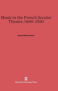 Cover image for Music in the French Secular Theater, 1400-1550