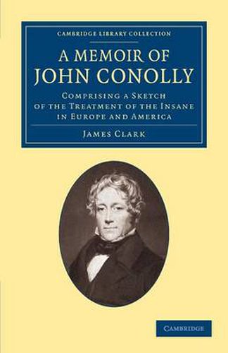 Cover image for A Memoir of John Conolly, M.D., D.C.L: Comprising a Sketch of the Treatment of the Insane in Europe and America