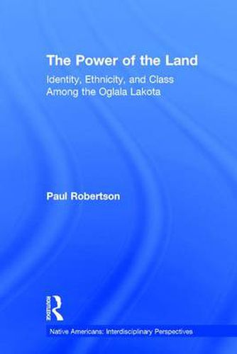 Cover image for The Power of the Land: Identity, Ethnicity, and Class Among the Oglala Lakota