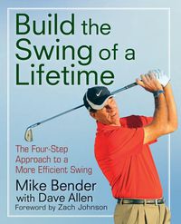 Cover image for Build the Swing of a Lifetime: The Four-Step Approach to a More Efficient Swing