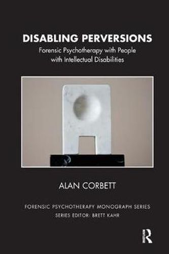 Cover image for Disabling Perversions: Forensic Psychotherapy with People with Intellectual Disabilities