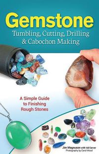 Cover image for Gemstone Tumbling, Cutting, Drilling & Cabochon Making: A Simple Guide to Finishing Rough Stones