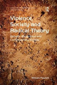 Cover image for Violence, Society and Radical Theory: Bataille, Baudrillard and Contemporary Society