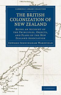 Cover image for The British Colonization of New Zealand: Being an Account of the Principles, Objects, and Plans of the New Zealand Association