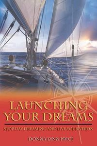 Cover image for Launching Your Dreams: Stop Day Dreaming and Live Your Vision