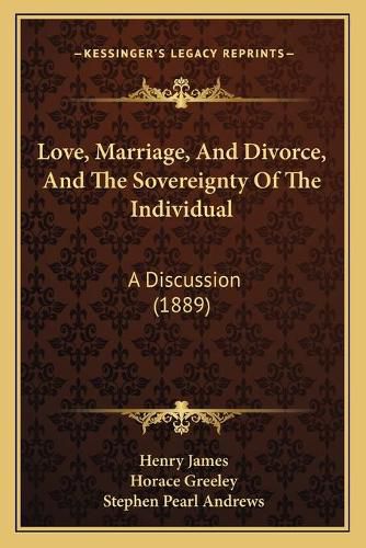 Love, Marriage, and Divorce, and the Sovereignty of the Individual: A Discussion (1889)