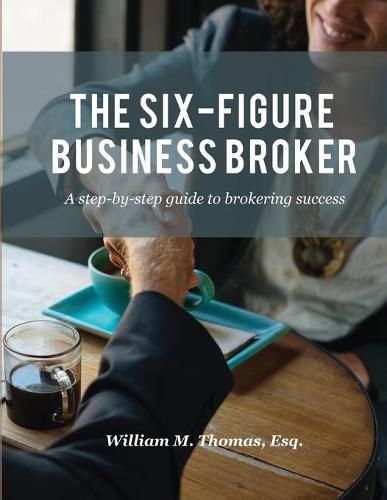 Cover image for The Six-Figure Business Broker: A step-by-step guide to brokering success