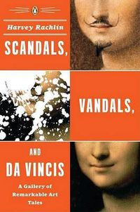 Cover image for Scandals, Vandals, and da Vincis: A Gallery of Remarkable Art Tales