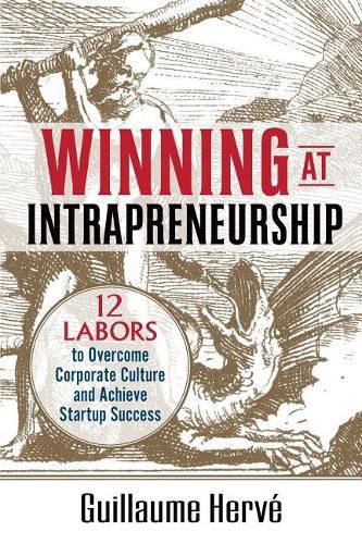 Cover image for Winning at Intrapreneurship: 12 Labors to Overcome Corporate Culture and Achieve Startup Success