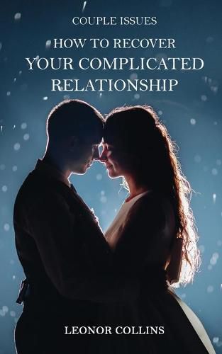 Cover image for Couple Issues - How to Recover Your Complicated Relationship: Save Your Struggling Relationship, Regain Trust in Your Partner, Find Love Again