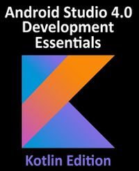 Cover image for Android Studio 4.0 Development Essentials - Kotlin Edition: Developing Android Apps Using Android Studio 4.0, Kotlin and Android Jetpack