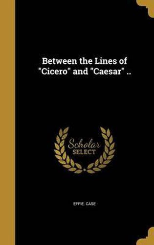 Cover image for Between the Lines of Cicero and Caesar ..