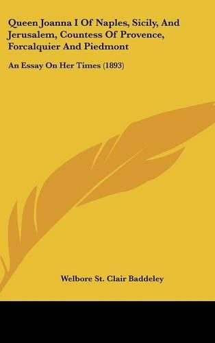 Queen Joanna I of Naples, Sicily, and Jerusalem, Countess of Provence, Forcalquier and Piedmont: An Essay on Her Times (1893)