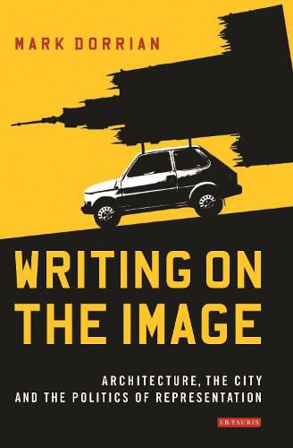 Cover image for Writing on the Image: Architecture, the City and the Politics of Representation
