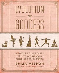 Cover image for Evolution of Goddess: A Modern Girl's Guide to Activating Your Feminine Superpowers