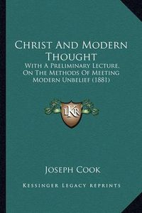 Cover image for Christ and Modern Thought: With a Preliminary Lecture, on the Methods of Meeting Modern Unbelief (1881)