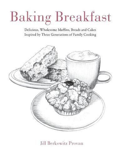 Cover image for Baking Breakfast: Delicious, Wholesome Muffins, Breads and Cakes Inspired by Three Generations of Family Cooking