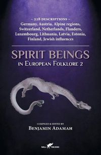 Cover image for Spirit Beings in European Folklore 2: 228 descriptions - Germany, Austria, Alpine regions, Switzerland, Netherlands, Flanders, Luxembourg, Lithuania, Latvia, Estonia, Finland, Jewish influences