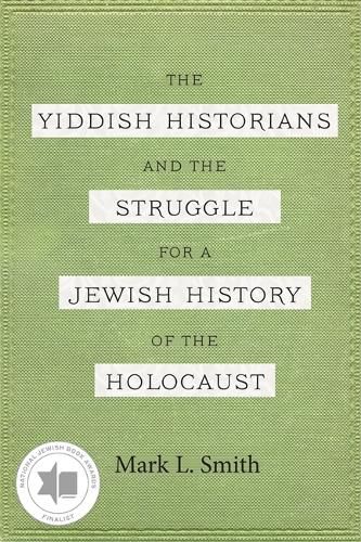 Cover image for The Yiddish Historians and the Struggle for a Jewish History of the Holocaust