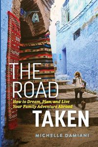 Cover image for The Road Taken: How to Dream, Plan, and Live Your Family Adventure Abroad