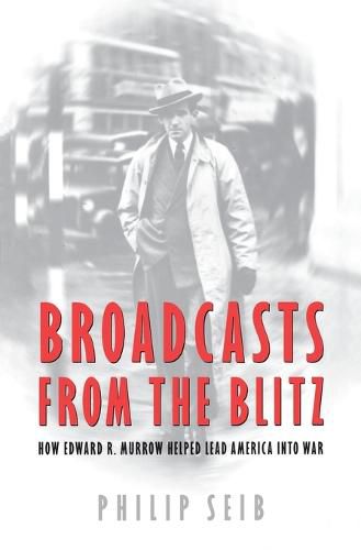 Cover image for Broadcasts from the Blitz: How Edward R. Murrow Helped Lead America into War