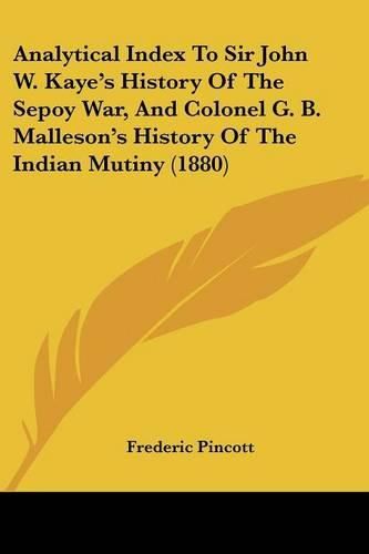 Cover image for Analytical Index to Sir John W. Kaye's History of the Sepoy War, and Colonel G. B. Malleson's History of the Indian Mutiny (1880)