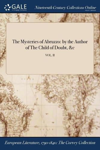 Cover image for The Mysteries of Abruzzo: by the Author of The Child of Doubt, &c; VOL. II