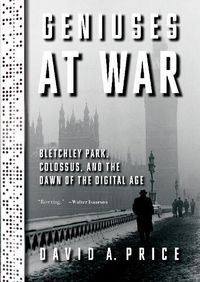 Cover image for Geniuses at War: Bletchley Park, Colossus, and the Dawn of the Digital Age