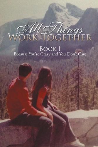 Cover image for All Things Work Together: Book I Because You're Crazy and You Don't Care