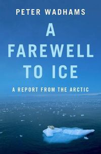 Cover image for A Farewell to Ice: A Report from the Arctic