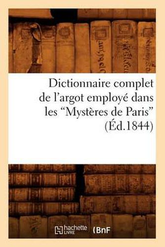 Dictionnaire Complet de l'Argot Employe Dans Les Mysteres de Paris (Ed.1844)