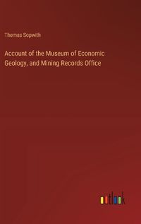 Cover image for Account of the Museum of Economic Geology, and Mining Records Office