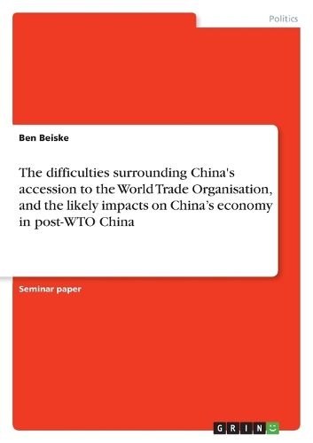Cover image for The difficulties surrounding China's accession to the World Trade Organisation, and the likely impacts on China's economy in post-WTO China