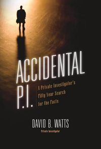 Cover image for Accidental P.I.: A Private Investigator's Fifty-Year Search for the Facts