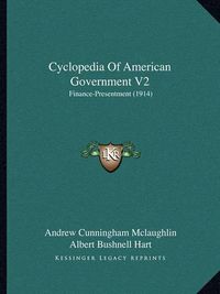 Cover image for Cyclopedia of American Government V2: Finance-Presentment (1914)