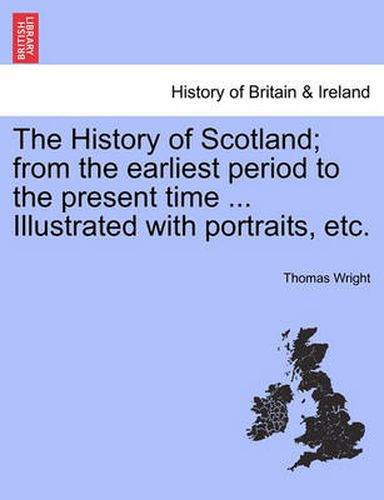 Cover image for The History of Scotland; from the earliest period to the present time ... Illustrated with portraits, etc.