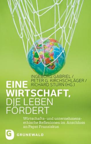 Cover image for Eine Wirtschaft, Die Leben Fordert: Wirtschafts- Und Unternehmensethische Reflexionen Im Anschluss an Papst Franziskus