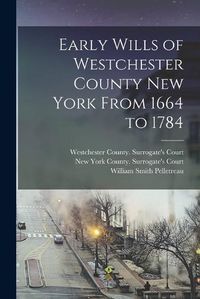 Cover image for Early Wills of Westchester County New York From 1664 to 1784